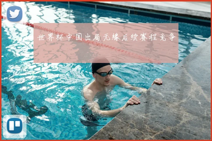 世界杯中国出局无缘后续赛程竞争