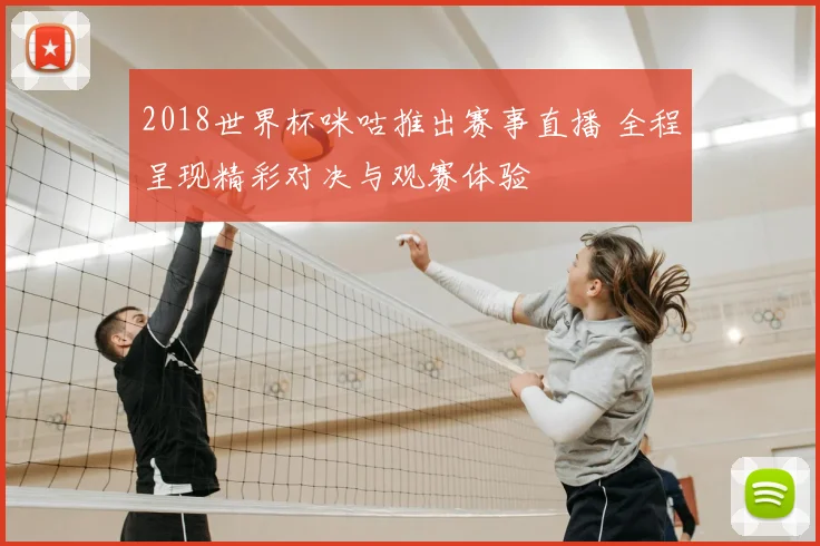 2018世界杯咪咕推出赛事直播 全程呈现精彩对决与观赛体验